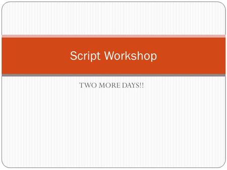 TWO MORE DAYS!! Script Workshop. You know the drill by now: Make a key at the top of your paper using your highlighters Sample: Blue=Statement (Who you.