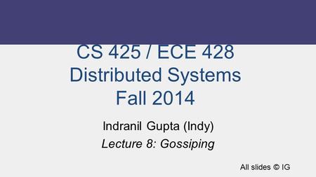 CS 425 / ECE 428 Distributed Systems Fall 2014 Indranil Gupta (Indy)