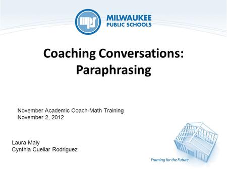 Coaching Conversations: Paraphrasing Laura Maly Cynthia Cuellar Rodriguez November Academic Coach-Math Training November 2, 2012.