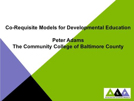 Co-Requisite Models for Developmental Education Peter Adams