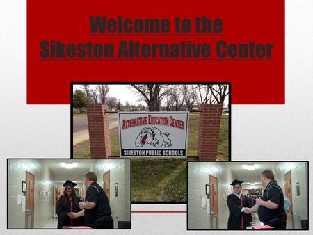 Welcome to the Sikeston Alternative Center. Sikeston Alternative School produces Graduates! This year, 24% or 54 of the 228 Sikeston High School Graduates.
