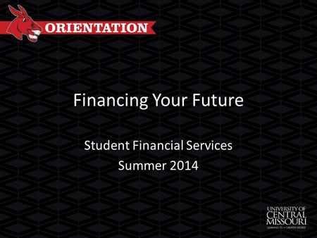 Financing Your Future Student Financial Services Summer 2014.