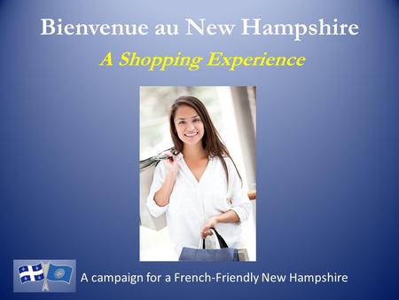 Bienvenue au New Hampshire A Shopping Experience A campaign for a French-Friendly New Hampshire.
