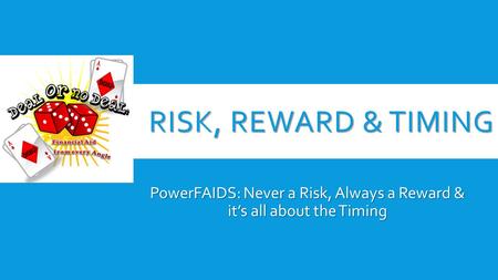 PowerFAIDS: Never a Risk, Always a Reward & it’s all about the Timing