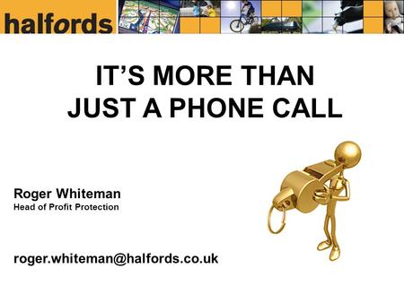 IT’S MORE THAN JUST A PHONE CALL Roger Whiteman Head of Profit Protection