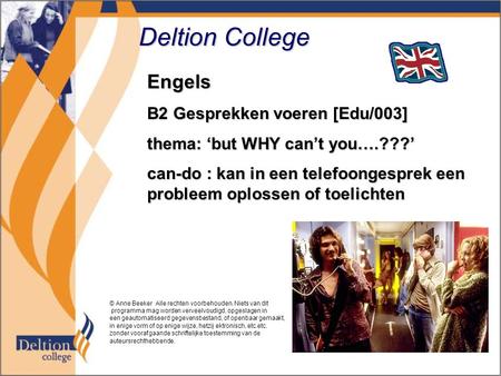 Deltion College Engels B2 Gesprekken voeren [Edu/003] thema: ‘but WHY can’t you….???’ can-do : kan in een telefoongesprek een probleem oplossen of toelichten.