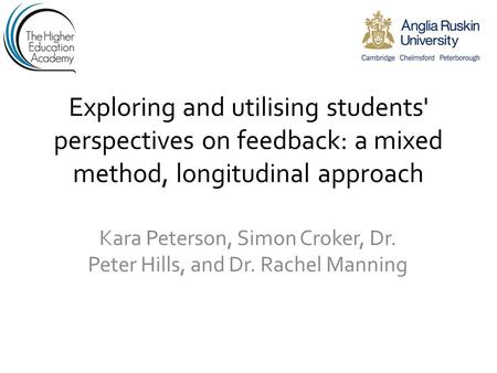 Exploring and utilising students' perspectives on feedback: a mixed method, longitudinal approach Kara Peterson, Simon Croker, Dr. Peter Hills, and Dr.