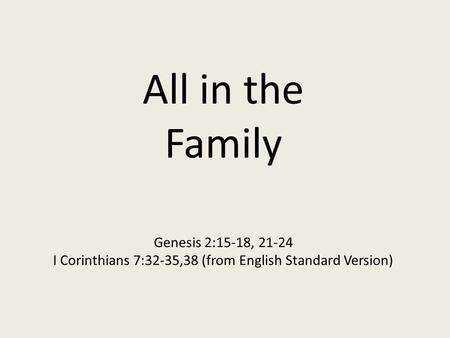 All in the Family Genesis 2:15-18, 21-24 I Corinthians 7:32-35,38 (from English Standard Version)