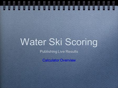 Water Ski Scoring Publishing Live Results Calculator Overview Publishing Live Results Calculator Overview.