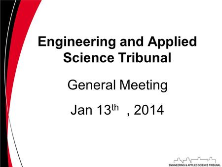 Engineering and Applied Science Tribunal Jan 13 th, 2014 General Meeting.