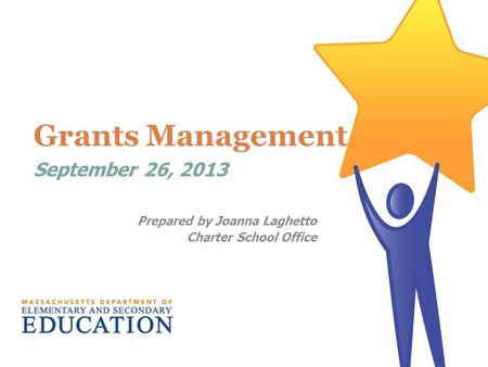 Grants Management September 26, 2013 Prepared by Joanna Laghetto Charter School Office.