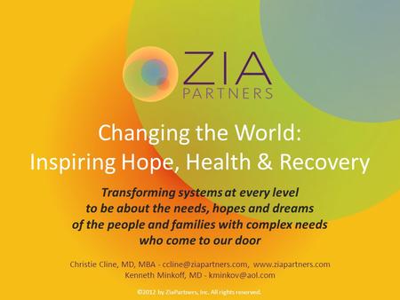 Changing the World: Inspiring Hope, Health & Recovery Transforming systems at every level to be about the needs, hopes and dreams of the people and families.