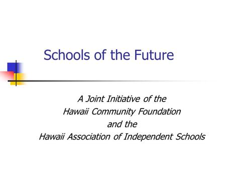 Schools of the Future A Joint Initiative of the Hawaii Community Foundation and the Hawaii Association of Independent Schools.