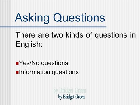 Asking Questions There are two kinds of questions in English: