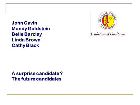 John Cavin Mandy Goldstein Belle Barclay Linda Brown Cathy Black A surprise candidate ? The future candidates.
