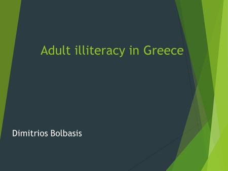 Adult illiteracy in Greece Dimitrios Bolbasis. Illiterate people-Greece  People that haven’t finished primary school  Only 91% of adults in Greece are.