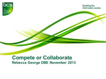 Compete or Collaborate Rebecca George OBE November 2013.