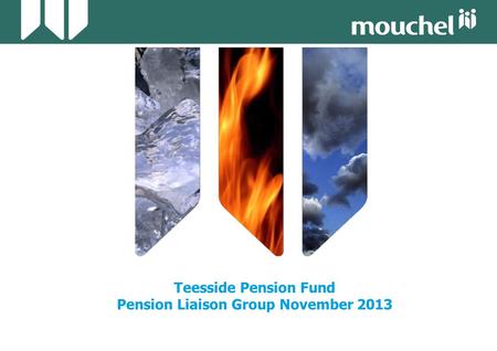 Teesside Pension Fund Pension Liaison Group November 2013.