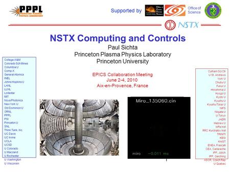 1 NSTX Computing and Controls Paul Sichta Princeton Plasma Physics Laboratory Princeton University EPICS Collaboration Meeting June 2-4, 2010 Aix-en-Provence,