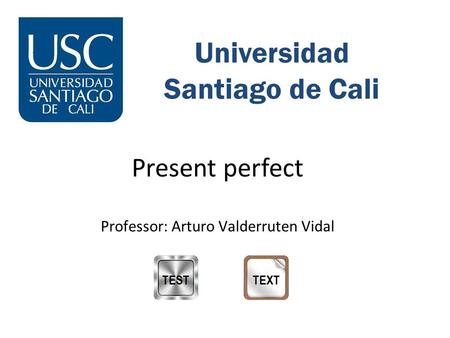 Universidad Santiago de Cali Present perfect Professor: Arturo Valderruten Vidal.