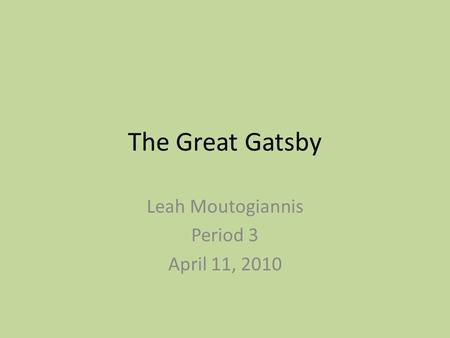 The Great Gatsby Leah Moutogiannis Period 3 April 11, 2010.