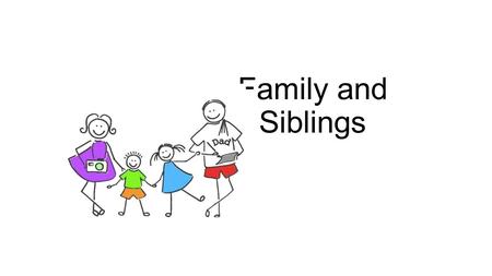 Family and Siblings.