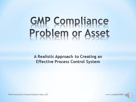 A Realistic Approach to Creating an Effective Process Control System www.comply2000.comPharmaceutical Consulting Services, LLC.