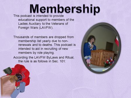 This podcast is intended to provide educational support to members of the Ladies Auxiliary to the Veterans of Foreign Wars (LAVFW). Thousands of members.