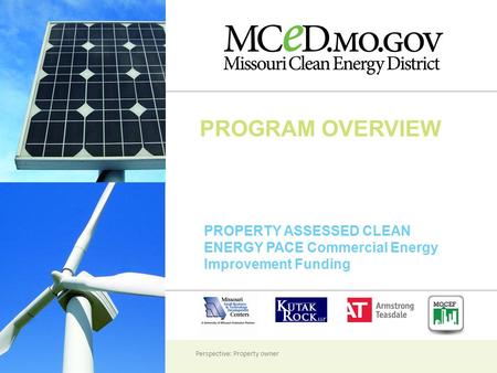 PROGRAM OVERVIEW PROPERTY ASSESSED CLEAN ENERGY PACE Commercial Energy Improvement Funding Perspective: Property owner.