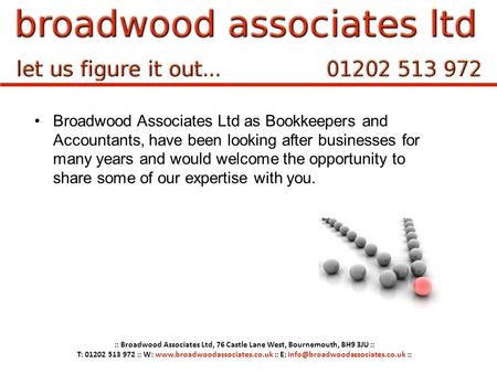 Broadwood Associates Ltd as Bookkeepers and Accountants, have been looking after businesses for many years and would welcome the opportunity to share some.