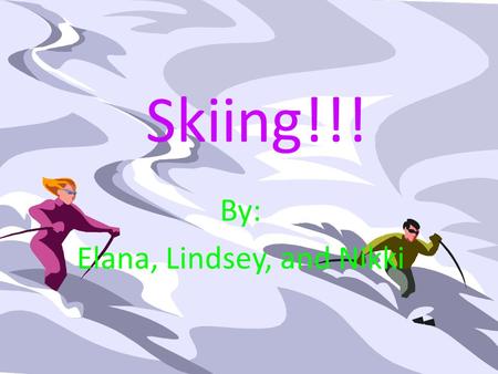 Skiing!!! By: Elana, Lindsey, and Nikki. Introduction: Have you ever heard of skiing? Well if you haven't, this is the presentation for you! Skiing can.