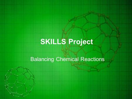 SKILLS Project Balancing Chemical Reactions. What do you mean, balancing? According to the Law of Conservation of Mass, “matter is neither created nor.