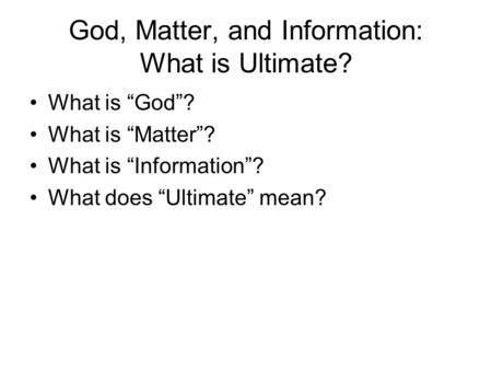 God, Matter, and Information: What is Ultimate? What is “God”? What is “Matter”? What is “Information”? What does “Ultimate” mean?