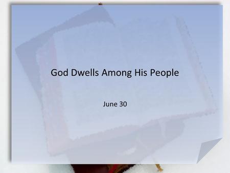 God Dwells Among His People June 30. In Your Opinion … What is the best thing you’ve ever made with your own hands? God gave specific instructions as.