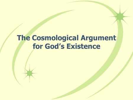 The Cosmological Argument for God’s Existence. Argument’s basic theme: Everything that exists must have a cause. The universe exists, therefore it must.