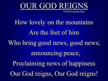 OUR GOD REIGNS How lovely on the mountains Are the feet of him