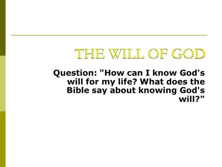 THE WILL OF GOD Question: How can I know God's will for my life? What does the Bible say about knowing God's will?