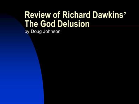 Review of Richard Dawkins ’ The God Delusion by Doug Johnson.