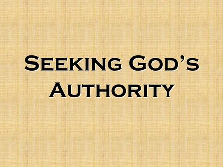 Seeking God’s Authority. Biblical Authority The nature of authority –Discipline is a part of life –Inherent authority –Delegated authority –Colossians.