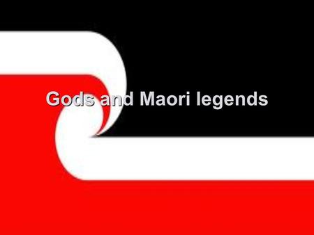 Gods and Maori legends. wind and storm war earthquakes and volcanoes The Maori believe many gods. Every gods is assosieted with a element.