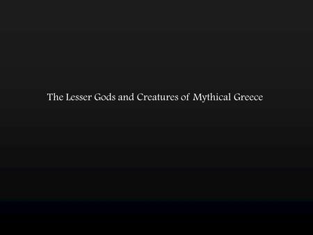 The Lesser Gods and Creatures of Mythical Greece.