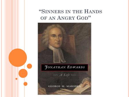 “S INNERS IN THE H ANDS OF AN A NGRY G OD ”. J ONATHAN E DWARDS Jonathan Edwards was the son of a minister, and had a religious bent early in life As.