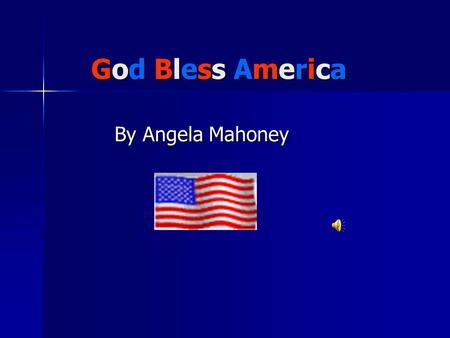 God Bless America By Angela Mahoney. History of the Song Written by: Irving Berlin Date: October 31, 1938.