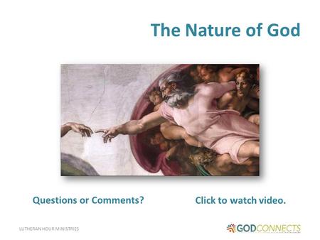 LUTHERAN HOUR MINISTRIES The Nature of God Click to watch video. Questions or Comments?