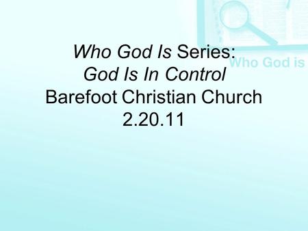 Who God Is Series: God Is In Control Barefoot Christian Church 2.20.11.