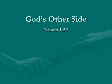 God’s Other Side Nahum 1:2,7. Background Jonah (775 B.C.) – warned Nineveh and it destroyed; repented and God responded.Jonah (775 B.C.) – warned Nineveh.