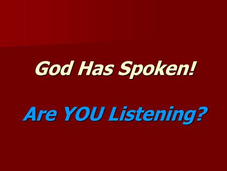 God Has Spoken! Are YOU Listening?. “God Has Spoken” (Psa. 19:1-6)