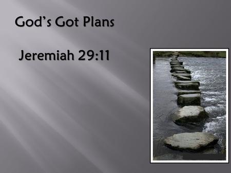 God’s Got Plans Jeremiah 29:11. “God loves you and has a wonderful plan for your life!”
