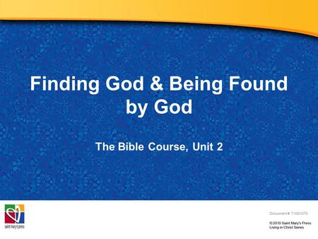 Finding God & Being Found by God Document #: TX001070 The Bible Course, Unit 2.