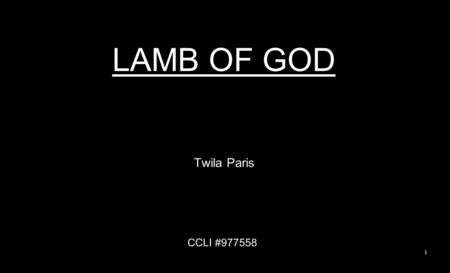 LAMB OF GOD Twila Paris CCLI #977558 1. Your only Son, no sin to hide, But You have sent Him from Your side To walk upon this guilty sod, And to become.